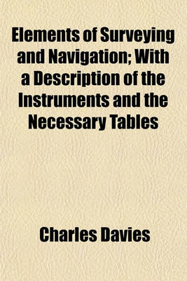 Book cover for Elements of Surveying and Navigation; With a Description of the Instruments and the Necessary Tables