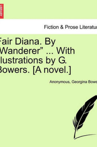 Cover of Fair Diana. by "Wanderer" ... with Illustrations by G. Bowers. [A Novel.]