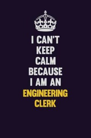 Cover of I can't Keep Calm Because I Am An Engineering Clerk