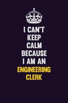 Book cover for I can't Keep Calm Because I Am An Engineering Clerk