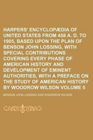 Cover of Harpers' Encyclopaedia of United States from 458 A. D. to 1905, Based Upon the Plan of Benson John Lossing, with Special Contributions Covering Every Phase of American History and Development of Eminent Authorities, with a Preface on the Study of Volume 5