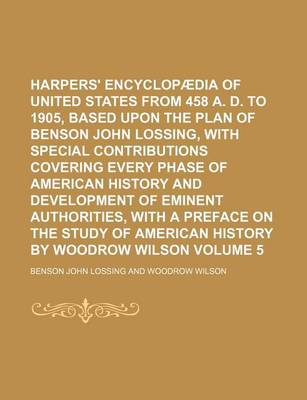 Book cover for Harpers' Encyclopaedia of United States from 458 A. D. to 1905, Based Upon the Plan of Benson John Lossing, with Special Contributions Covering Every Phase of American History and Development of Eminent Authorities, with a Preface on the Study of Volume 5