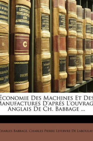 Cover of Economie Des Machines Et Des Manufactures D'Apres L'Ouvrage Anglais de Ch. Babbage ...