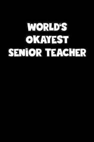 Cover of World's Okayest Senior Teacher Notebook - Senior Teacher Diary - Senior Teacher Journal - Funny Gift for Senior Teacher