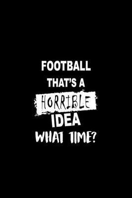 Book cover for Football That's a Horrible Idea What Time?