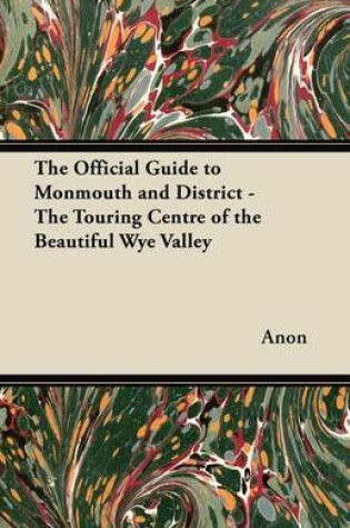 Cover of The Official Guide to Monmouth and District - The Touring Centre of the Beautiful Wye Valley