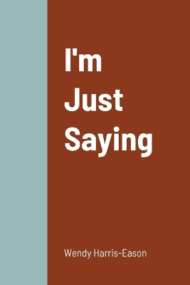 Book cover for I'm Just Saying