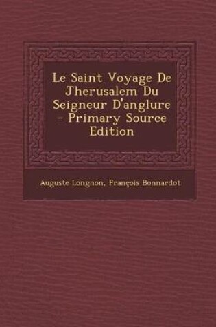 Cover of Le Saint Voyage de Jherusalem Du Seigneur D'Anglure - Primary Source Edition