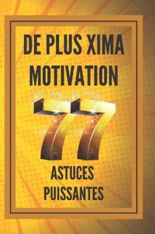 Cover of DE PLUS XIMA MOTIVATION 77 Astuces Puissantes