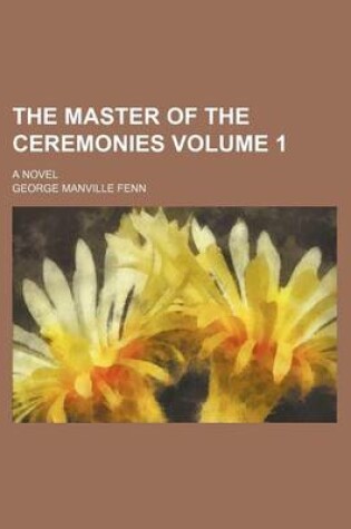 Cover of The Master of the Ceremonies Volume 1; A Novel