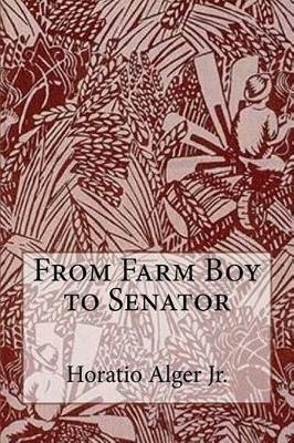 Book cover for From Farm Boy to Senator Horatio Alger Jr.