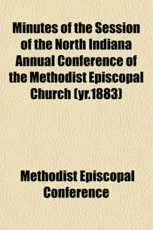 Cover of Minutes of the Session of the North Indiana Annual Conference of the Methodist Episcopal Church (Yr.1883)