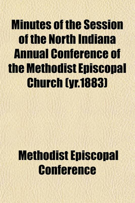 Book cover for Minutes of the Session of the North Indiana Annual Conference of the Methodist Episcopal Church (Yr.1883)