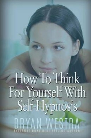 Cover of How To Think For Yourself With Self-Hypnosis