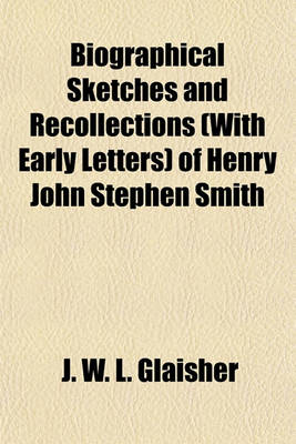 Book cover for Biographical Sketches and Recollections (with Early Letters) of Henry John Stephen Smith