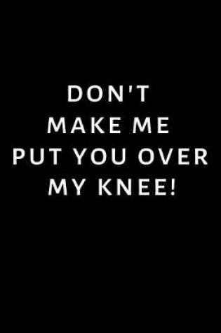 Cover of Don't Make Me Put You Over My Knee