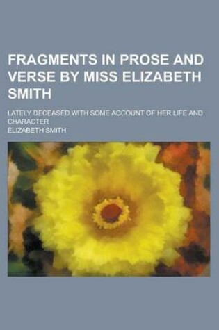 Cover of Fragments in Prose and Verse by Miss Elizabeth Smith; Lately Deceased with Some Account of Her Life and Character