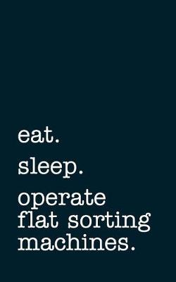 Book cover for Eat. Sleep. Operate Flat Sorting Machines. - Lined Notebook