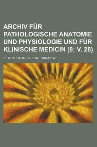 Cover of Archiv Fur Pathologische Anatomie Und Physiologie Und Fur Klinische Medicin (8; V. 28 )