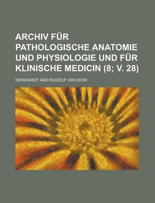 Book cover for Archiv Fur Pathologische Anatomie Und Physiologie Und Fur Klinische Medicin (8; V. 28 )