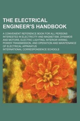 Cover of The Electrical Engineer's Handbook; A Convenient Reference Book for All Persons Interested in Electricity and Magnetism, Dynamos and Motors, Electric