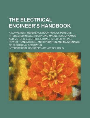 Book cover for The Electrical Engineer's Handbook; A Convenient Reference Book for All Persons Interested in Electricity and Magnetism, Dynamos and Motors, Electric