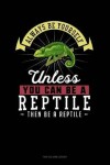 Book cover for Always Be Yourself Unless You Can Be a Reptile Then Be a Reptile