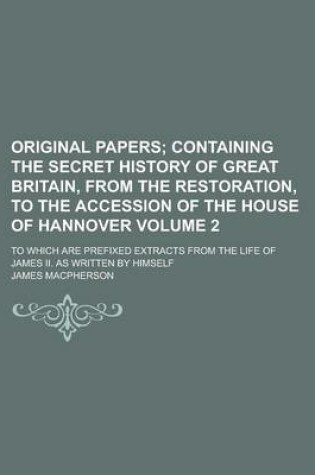 Cover of Original Papers; To Which Are Prefixed Extracts from the Life of James II. as Written by Himself Volume 2