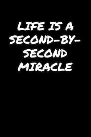 Cover of Life Is A Second By Second Miracle���