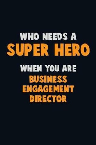 Cover of Who Need A SUPER HERO, When You Are Business Engagement Director