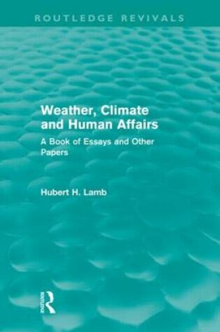 Cover of Weather, Climate and Human Affairs (Routledge Revivals): A Book of Essays and Other Papers