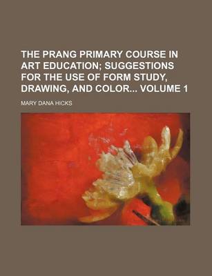 Book cover for The Prang Primary Course in Art Education Volume 1; Suggestions for the Use of Form Study, Drawing, and Color