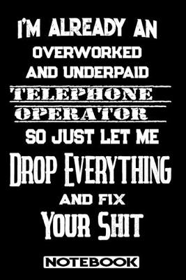 Book cover for I'm Already An Overworked And Underpaid Telephone Operator. So Just Let Me Drop Everything And Fix Your Shit!