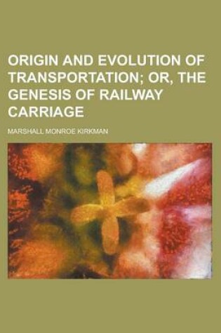 Cover of Origin and Evolution of Transportation; Or, the Genesis of Railway Carriage