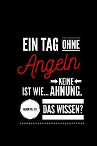 Cover of Ein Tag ohne Angeln ist wie... keine Ahnung. Woher soll ich das Wissen ?