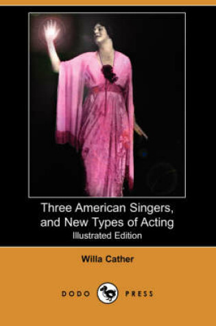 Cover of Three American Singers, and New Types of Acting (Illustrated Edition) (Dodo Press)