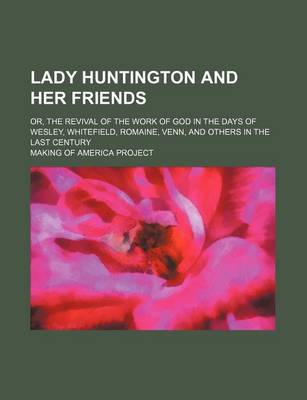 Book cover for Lady Huntington and Her Friends; Or, the Revival of the Work of God in the Days of Wesley, Whitefield, Romaine, Venn, and Others in the Last Century