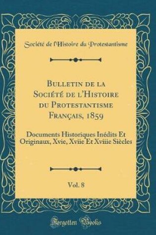 Cover of Bulletin de la Societe de l'Histoire Du Protestantisme Francais, 1859, Vol. 8