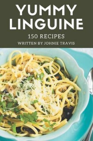 Cover of 150 Yummy Linguine Recipes