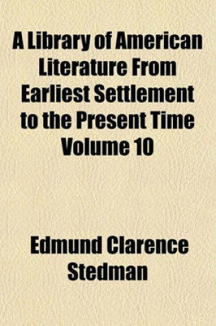 Cover of A Library of American Literature from Earliest Settlement to the Present Time Volume 10