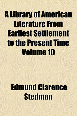 Book cover for A Library of American Literature from Earliest Settlement to the Present Time Volume 10