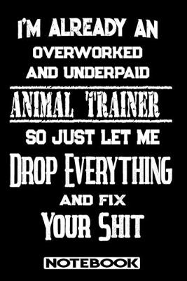 Book cover for I'm Already An Overworked And Underpaid Animal Trainer. So Just Let Me Drop Everything And Fix Your Shit!