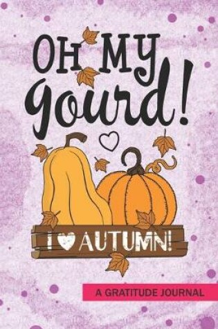 Cover of oh my gourd I love autumn - A Gratitude Journal