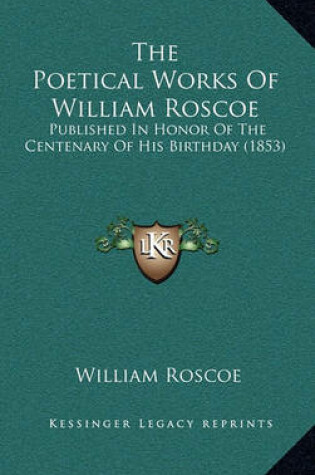 Cover of The Poetical Works of William Roscoe