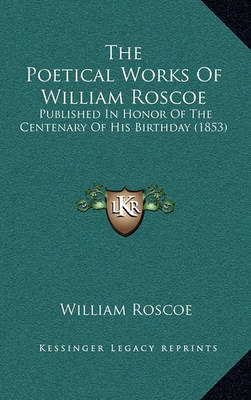 Book cover for The Poetical Works of William Roscoe