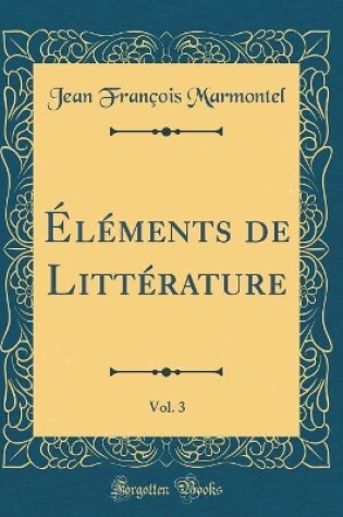 Cover of Elements de Litterature, Vol. 3 (Classic Reprint)