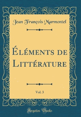 Book cover for Elements de Litterature, Vol. 3 (Classic Reprint)