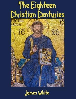 Book cover for The Eighteen Christian Centuries (Illustrated)