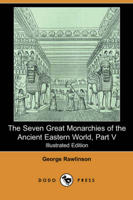 Book cover for The Seven Great Monarchies of the Ancient Eastern World, Part V (Illustrated Edition) (Dodo Press)