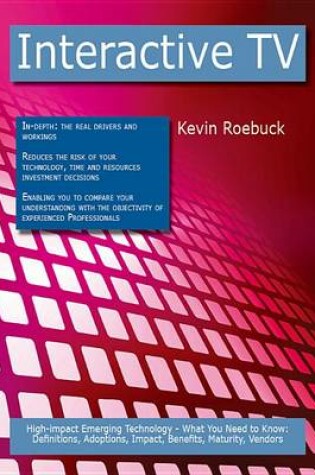 Cover of Interactive TV: High-Impact Emerging Technology - What You Need to Know: Definitions, Adoptions, Impact, Benefits, Maturity, Vendors